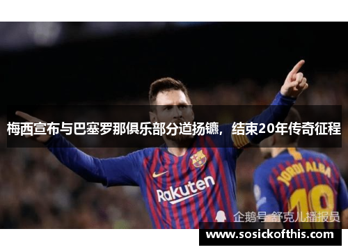 梅西宣布与巴塞罗那俱乐部分道扬镳，结束20年传奇征程