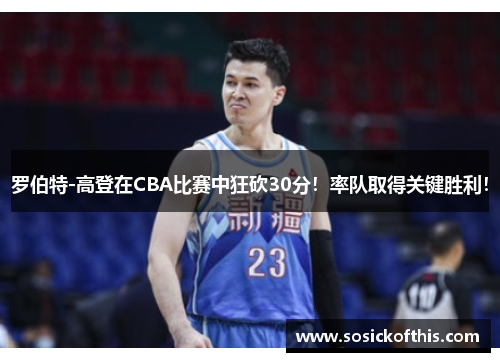 罗伯特-高登在CBA比赛中狂砍30分！率队取得关键胜利！