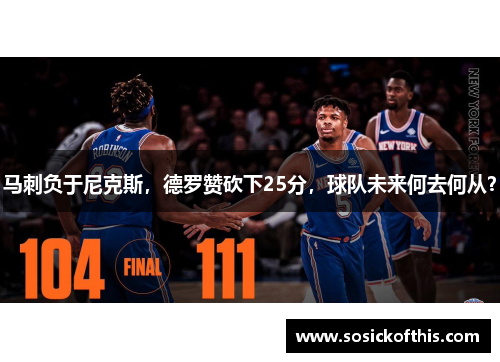 马刺负于尼克斯，德罗赞砍下25分，球队未来何去何从？
