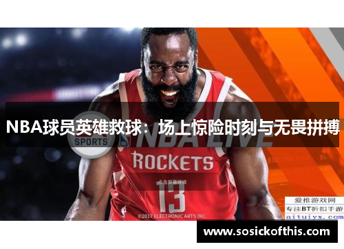 NBA球员英雄救球：场上惊险时刻与无畏拼搏
