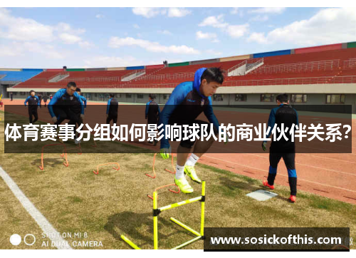 体育赛事分组如何影响球队的商业伙伴关系？