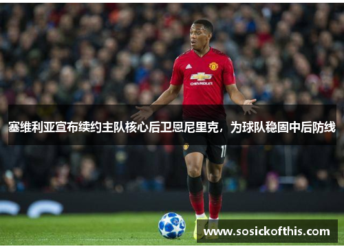 塞维利亚宣布续约主队核心后卫恩尼里克，为球队稳固中后防线