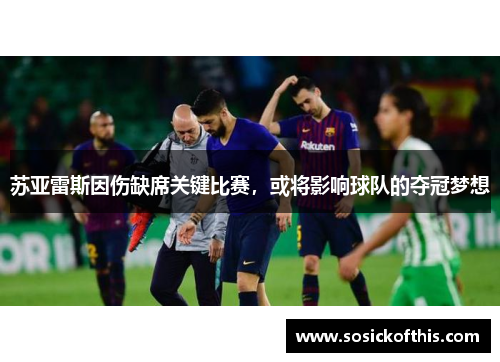苏亚雷斯因伤缺席关键比赛，或将影响球队的夺冠梦想